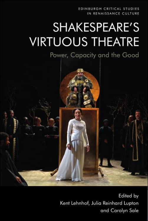Shakespeare’s Virtuous Theatre: Power, Capacity and the Good (Edinburgh Critical Studies in Renaissance Culture)