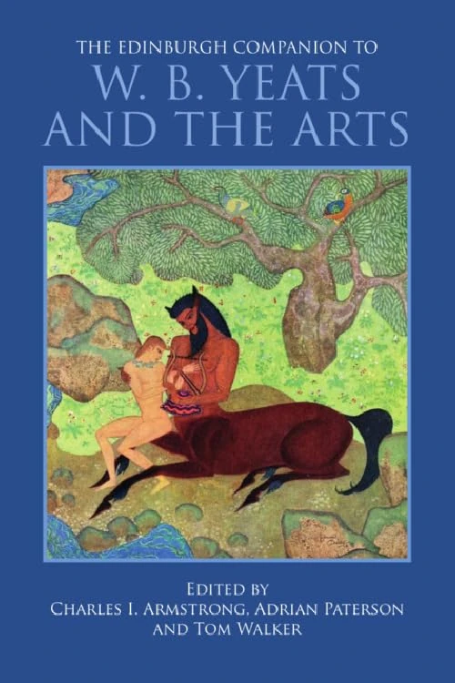 The Edinburgh Companion to W. B. Yeats and the Arts (Edinburgh Companions to Literature and the Humanities)