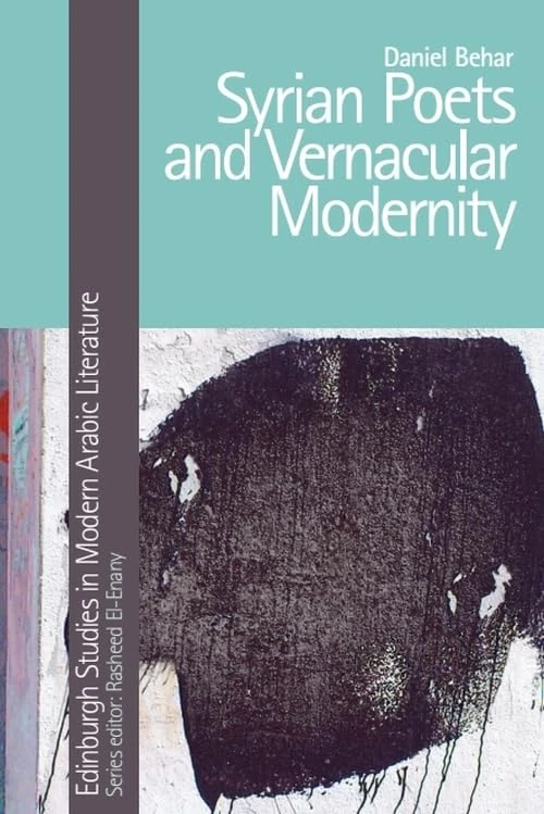 Syrian Poets and Vernacular Modernity (Edinburgh Studies in Modern Arabic Literature)