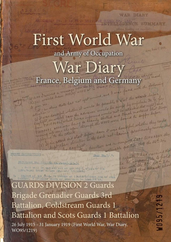 GUARDS DIVISION 2 Guards Brigade Grenadier Guards 3rd Battalion, Coldstream Guards 1 Battalion and Scots Guards 1 Battalion: 26 July 1915 - 31 January 1919 (First World War, War Diary, WO95/1219)
