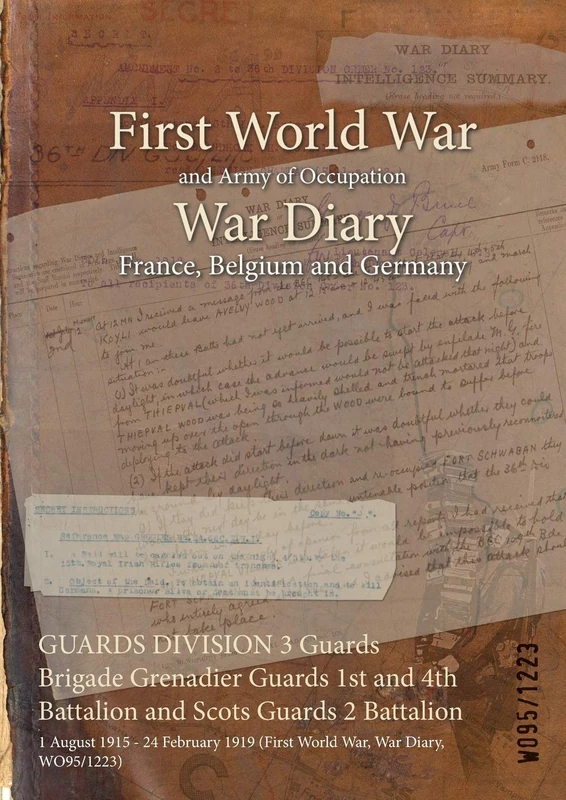 GUARDS DIVISION 3 Guards Brigade Grenadier Guards 1st and 4th Battalion and Scots Guards 2 Battalion: 1 August 1915 - 24 February 1919 (First World War, War Diary, WO95/1223)