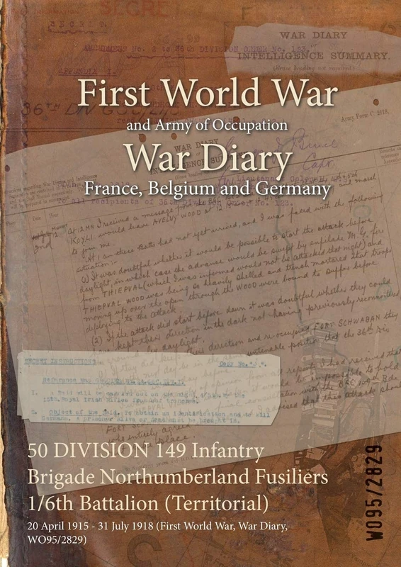 50 DIVISION 149 Infantry Brigade Northumberland Fusiliers 1/6th Battalion (Territorial): 20 April 1915 - 31 July 1918 (First World War, War Diary, WO95/2829)