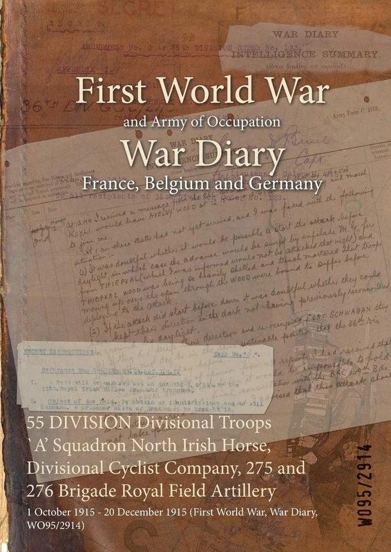 55 DIVISION Divisional Troops `A' Squadron North Irish Horse, Divisional Cyclist Company, 275 and 276 Brigade Royal Field Artillery: 1 October 1915 - ... 1915 (First World War, War Diary, WO95/2914)