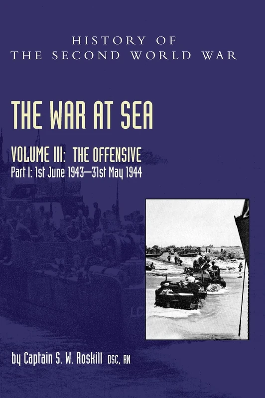 The War at Sea 1939-45: Volume III Part I The Offensive 1st June 1943-31 May 1944 (Official History of the Second World War)
