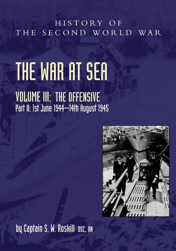 The War at Sea 1939-45: Volume III Part 2 The Offensive 1st June 1944-14th August 1945 (Official History of the Second World War)