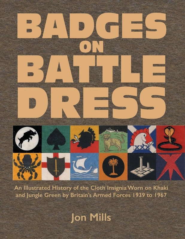 Badges on Battle Dress: An Illustrated History of the Cloth Insignia Worn on Khaki and Jungle Green by Britain's Armed Forces 1939 to 1967 Volume 2