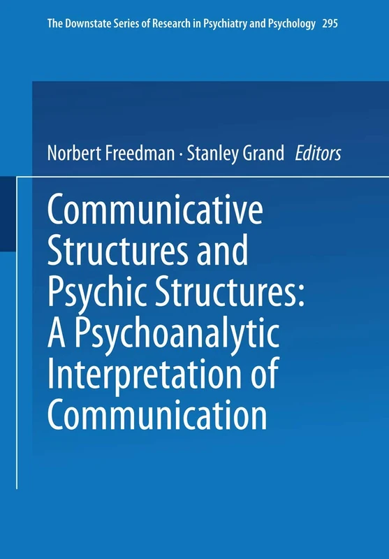 Communicative Structures and Psychic Structures: A Psychoanalytic Interpretation of Communication: 1 (The Downstate series of research in psychiatry and psychology, 1)