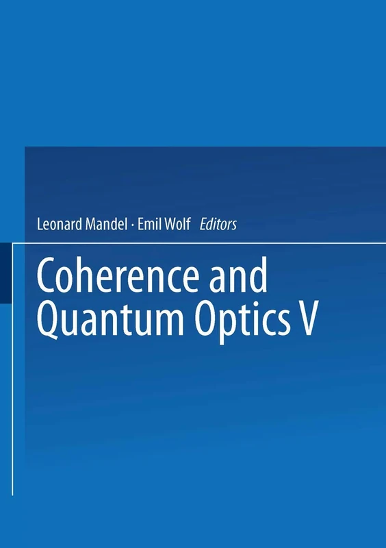 Coherence and Quantum Optics V: Proceedings of the Fifth Rochester Conference on Coherence and Quantum Optics held at the University of Rochester, June 13–15, 1983