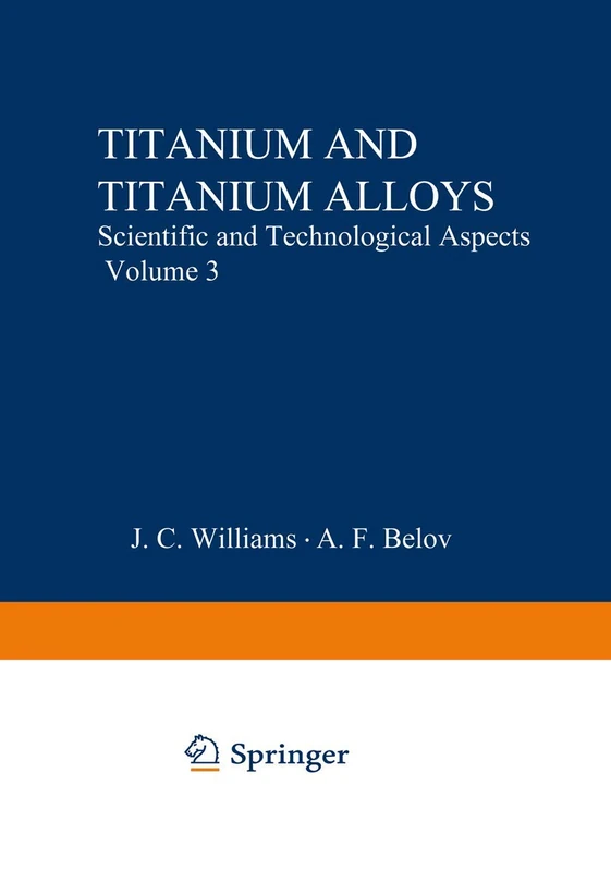 Titanium and Titanium Alloys: Scientific and Technological Aspects Volume 3 (Metallurgical Society of Aime Proceedings)