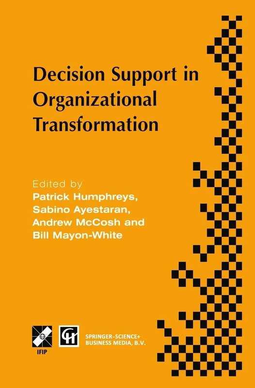 Decision Support in Organizational Transformation: IFIP TC8 WG8.3 International Conference on Organizational Transformation and Decision Support, ... in Information and Communication Technology)