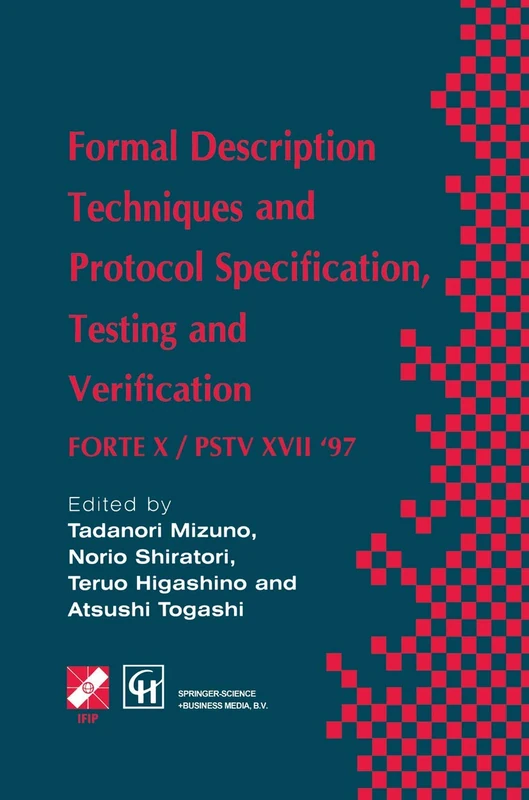 Formal Description Techniques and Protocol Specification, Testing and Verification: FORTE X / PSTV XVII ’97 (IFIP Advances in Information and Communication Technology)