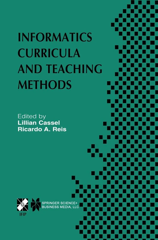 Informatics Curricula and Teaching Methods: IFIP TC3 / WG3.2 Conference on Informatics Curricula, Teaching Methods and Best Practice (ICTEM 2002) July ... and Communication Technology, 117)