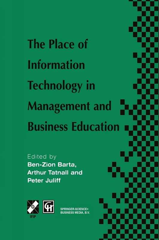 The Place of Information Technology in Management and Business Education: TC3 WG3.4 International Conference on the Place of Information Technology in ... in Information and Communication Technology)