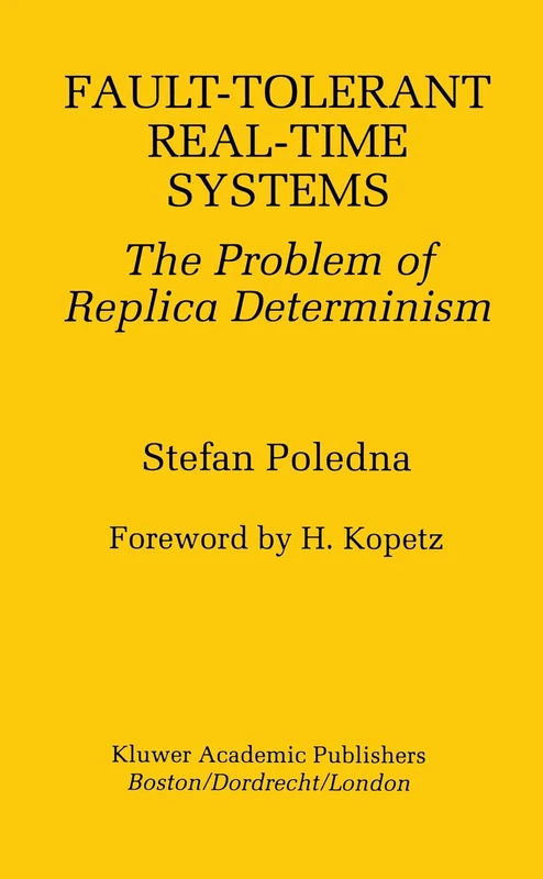 Fault-Tolerant Real-Time Systems: The Problem of Replica Determinism: 345 (The Springer International Series in Engineering and Computer Science, 345)
