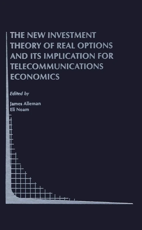 The New Investment Theory of Real Options and its Implication for Telecommunications Economics: 34 (Topics in Regulatory Economics and Policy, 34)