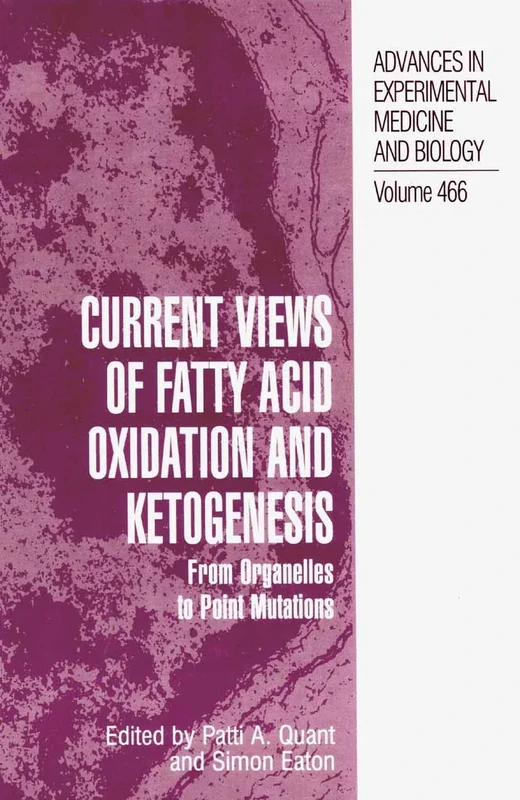 Current Views of Fatty Acid Oxidation and Ketogenesis: From Organelles to Point Mutations: 466 (Advances in Experimental Medicine and Biology, 466)