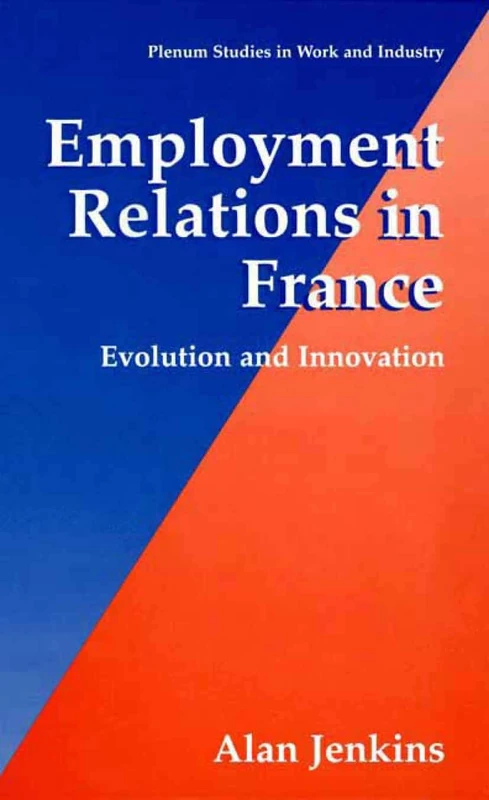Employment Relations in France: Evolution and Innovation (Springer Studies in Work and Industry)