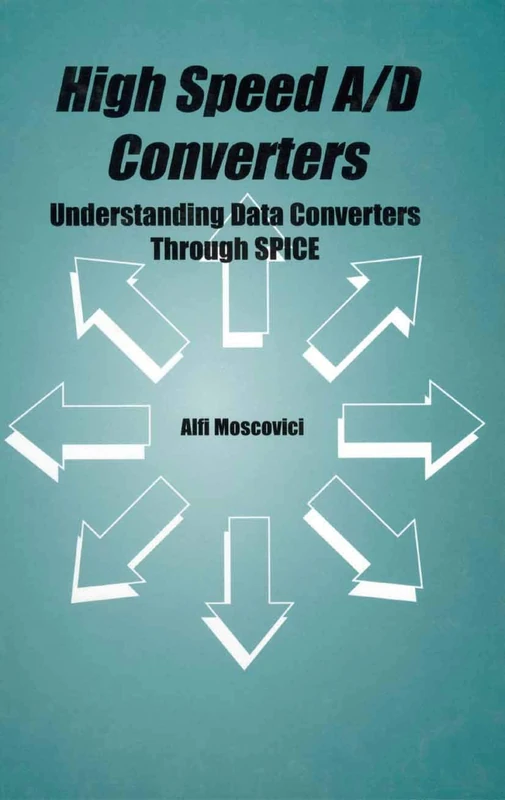 High Speed A/D Converters: Understanding Data Converters Through SPICE: 601 (The Springer International Series in Engineering and Computer Science, 601)