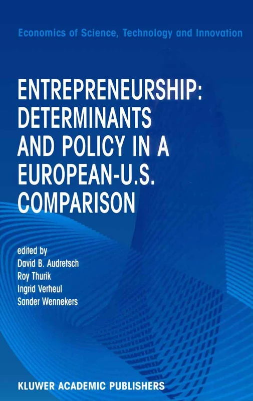 Entrepreneurship: Determinants and Policy in a European-US Comparison: 27 (Economics of Science, Technology and Innovation, 27)