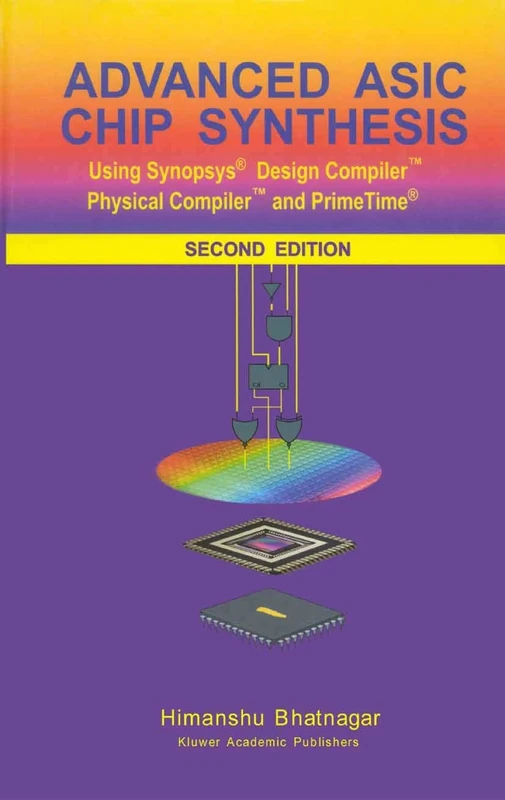 Advanced ASIC Chip Synthesis: Using Synopsys® Design Compiler™ Physical Compiler™ and PrimeTime®