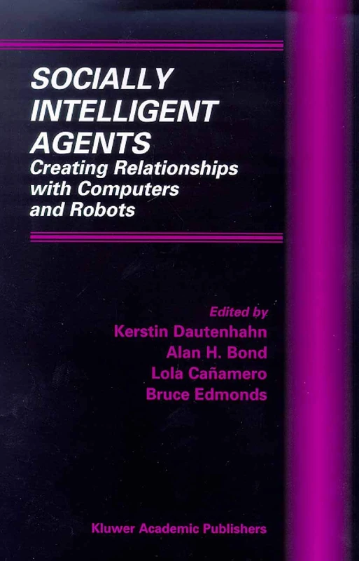 Socially Intelligent Agents: Creating Relationships with Computers and Robots: 3 (Multiagent Systems, Artificial Societies, and Simulated Organizations, 3)