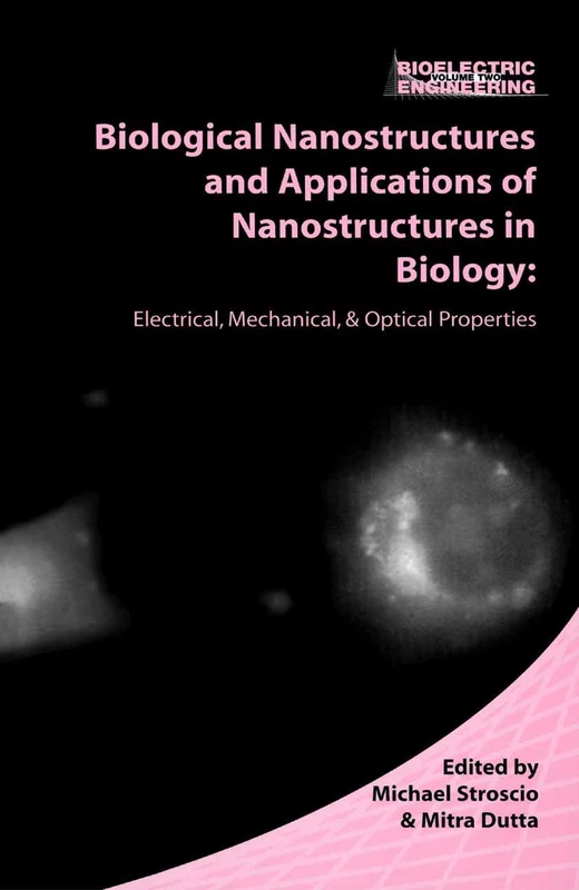 Biological Nanostructures and Applications of Nanostructures in Biology: Electrical, Mechanical, and Optical Properties (Bioelectric Engineering)