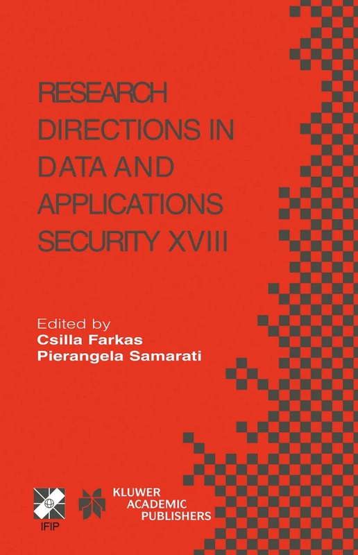 Research Directions in Data and Applications Security XVIII: IFIP TC11 / WG11.3 Eighteenth Annual Conference on Data and Applications Security July ... and Communication Technology, 144)