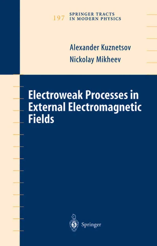 Electroweak Processes in External Electromagnetic Fields: 197 (Springer Tracts in Modern Physics, 197)