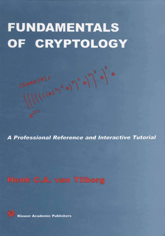 Fundamentals of Cryptology: A Professional Reference and Interactive Tutorial: 528 (The Springer International Series in Engineering and Computer Science, 528)