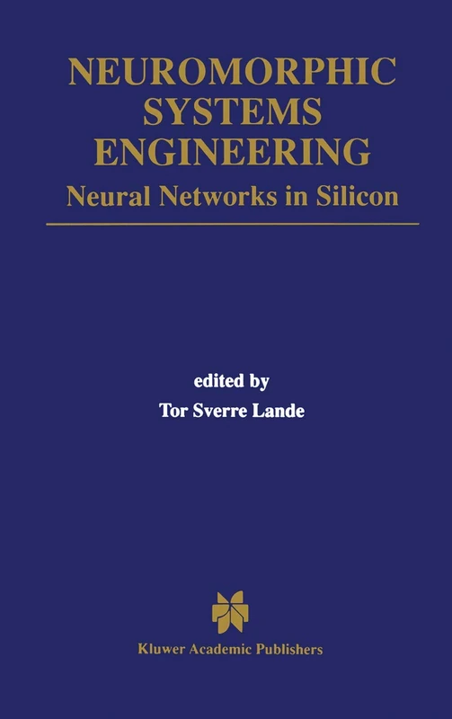 Neuromorphic Systems Engineering: Neural Networks in Silicon: 447 (The Springer International Series in Engineering and Computer Science, 447)