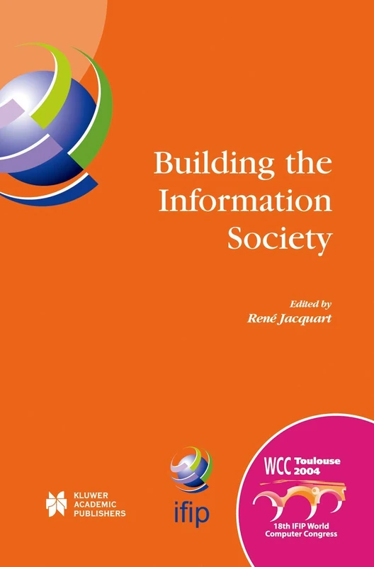 Building the Information Society: IFIP 18th World Computer Congress Topical Sessions 22–27 August 2004 Toulouse, France: 156 (IFIP Advances in Information and Communication Technology)