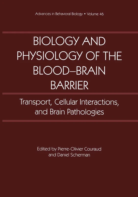 Biology and Physiology of the Blood-Brain Barrier: Transport, Cellular Interactions, and Brain Pathologies: 46 (Advances in Behavioral Biology, 46)