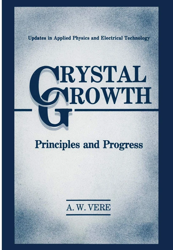 Crystal Growth: Principles and Progress (Updates in Applied Physics and Electrical Technology)