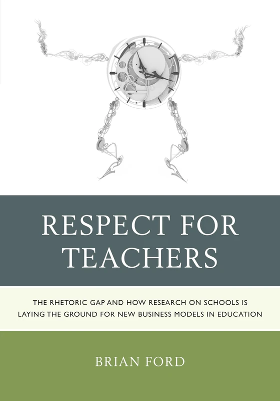 Respect for Teachers: The Rhetoric Gap and How Research on Schools is Laying the Ground for New Business Models in Education (Michael A Peter Series Critical Issues in Education and Politics (RLE))