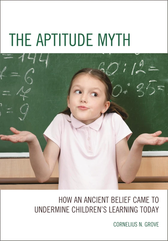 The Aptitude Myth: How an Ancient Belief Came to Undermine Children's Learning Today