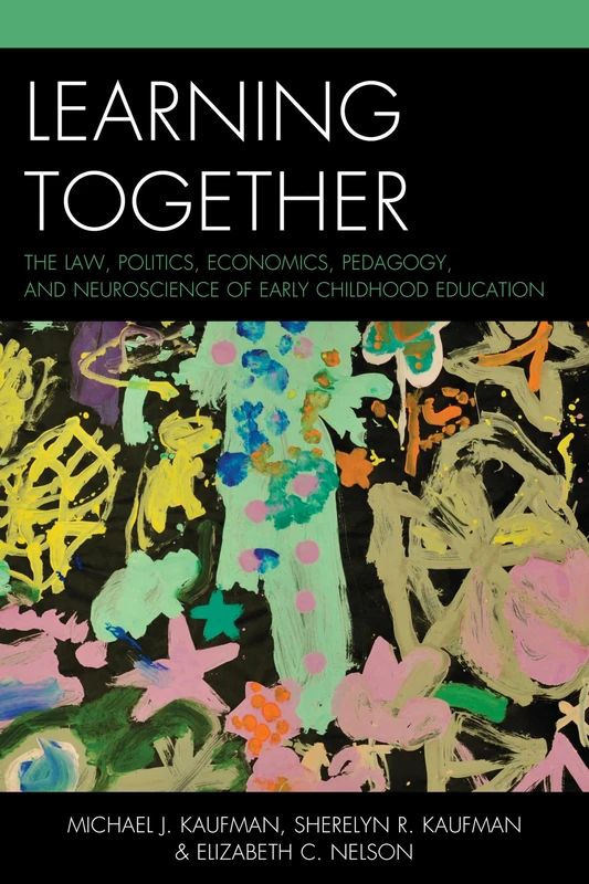Learning Together: The Law, Politics, Economics, Pedagogy, and Neuroscience of Early Childhood Education