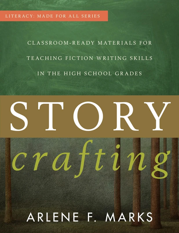 Story Crafting: Classroom-Ready Materials for Teaching Fiction Writing Skills in the High School Grades (Literacy: Made for All)