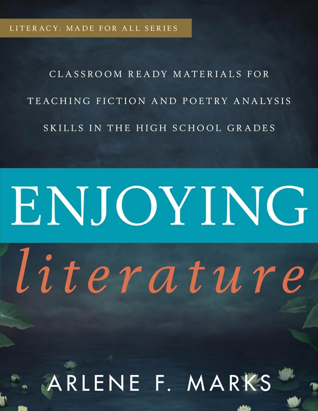 Enjoying Literature: Classroom Ready Materials for Teaching Fiction and Poetry Analysis Skills in the High School Grades (Literacy: Made for All)