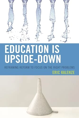 Education Is Upside-Down: Reframing Reform to Focus on the Right Problems