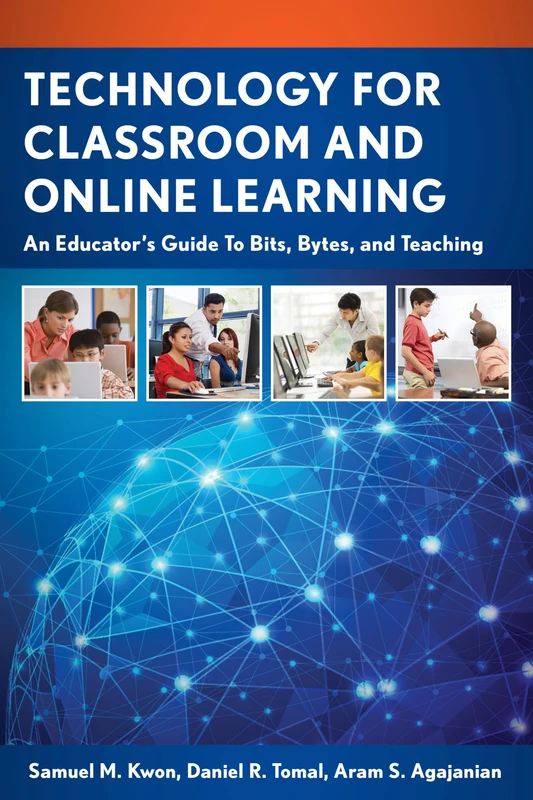 Technology for Classroom and Online Learning: An Educator's Guide to Bits, Bytes, and Teaching (The Concordia University Leadership Series)
