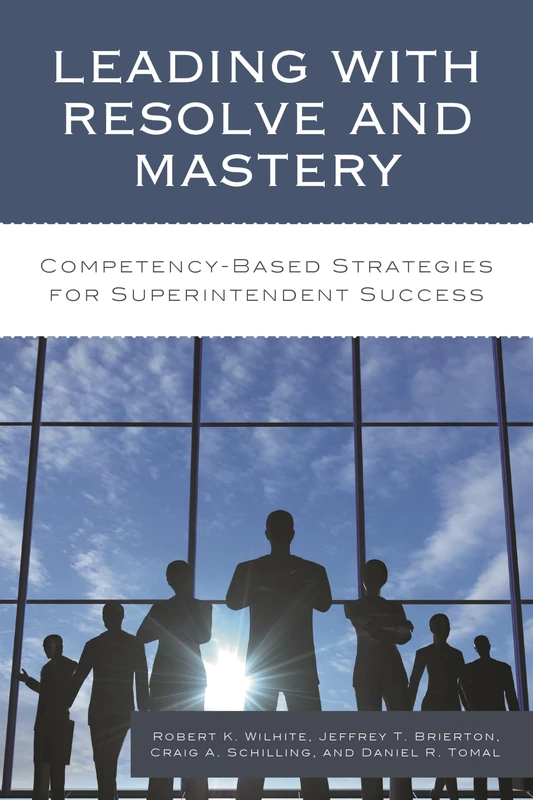 Leading with Resolve and Mastery: Competency-Based Strategies for Superintendent Success (The Concordia University Leadership Series)