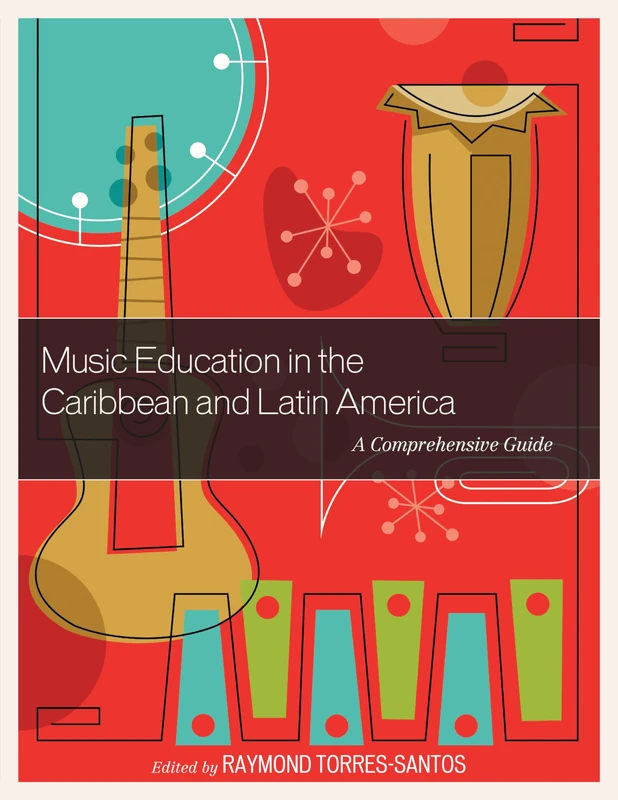 Music Education in the Caribbean and Latin America: A Comprehensive Guide (National Association for Music Education)