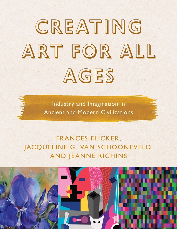 Creating Art for All Ages: Industry and Imagination in Ancient and Modern Civilizations: 3