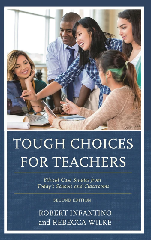 Tough Choices for Teachers: Ethical Case Studies from Today’s Schools and Classrooms