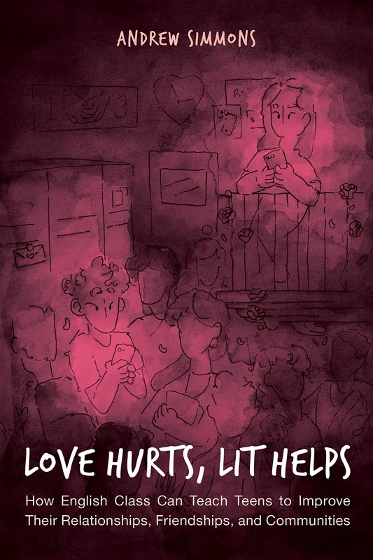 Love Hurts, Lit Helps: How English Class Can Teach Teens to Improve Their Relationships, Friendships, and Communities - Image 1
