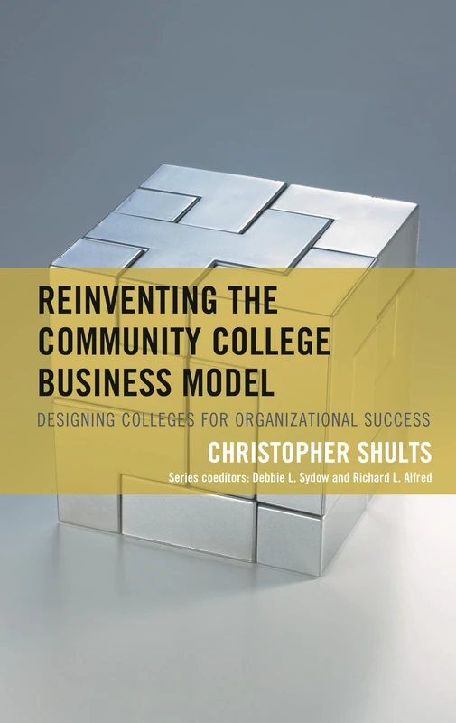 Reinventing the Community College Business Model: Designing Colleges for Organizational Success (The Futures Series on Community Colleges)