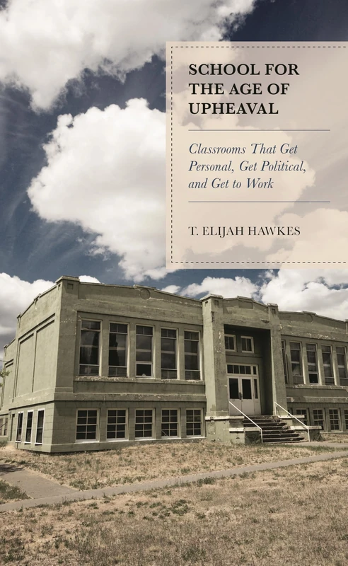 School for the Age of Upheaval: Classrooms That Get Personal, Get Political, and Get to Work