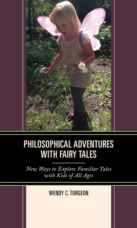 Philosophical Adventures with Fairy Tales: New Ways to Explore Familiar Tales with Kids of All Ages (Big Ideas for Young Thinkers)