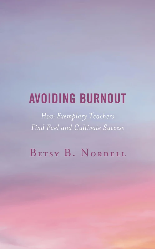 Avoiding Burnout: How Exemplary Teachers Find Fuel and Cultivate Success