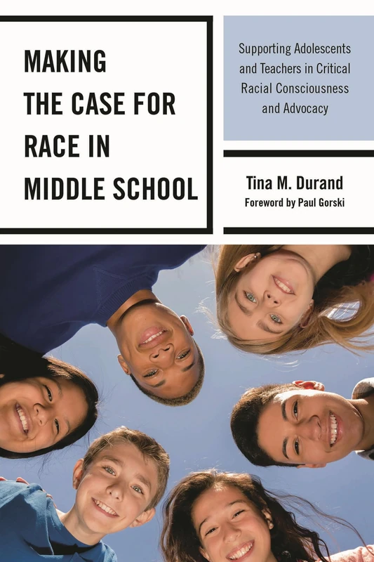 Making the Case for Race in Middle School: Supporting Adolescents and Teachers in Critical Racial Consciousness and Advocacy